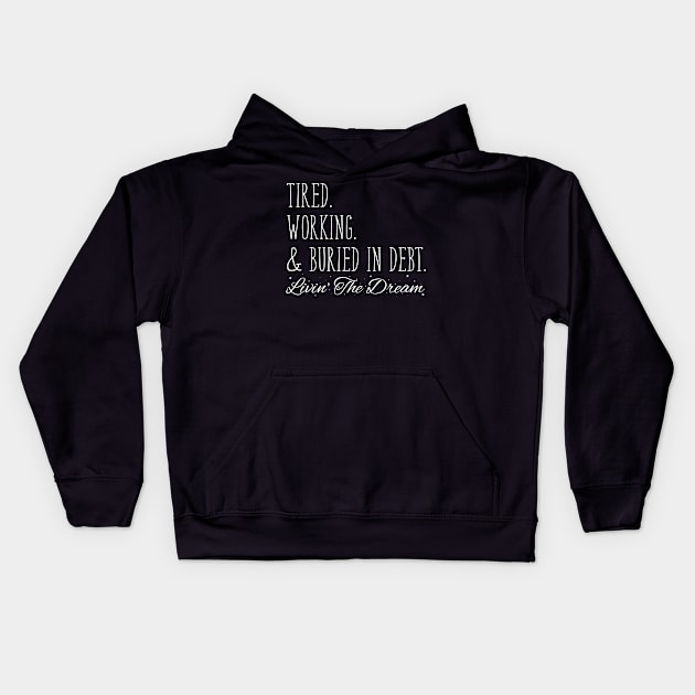 Tired. Working. & Buried in Debt. Livin' the Dream Kids Hoodie by WordWind